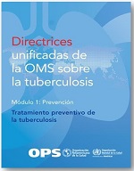 Directrices unificadas de la OMS sobre la tuberculosis. Módulo 1: Prevención. Tratamiento preventivo de la tuberculosis 