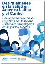 Desigualdades en la salud en América Latina y el Caribe. Una línea de base de los Objetivos de Desarrollo Sostenible para mujeres, niños y adolescentes