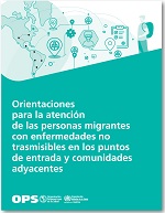 Orientaciones para la atención de las personas migrantes con enfermedades no trasmisibles en los puntos de entrada y comunidades adyacentes