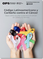 Código Latinoamericano y Caribeño contra el Cáncer. Sepa cómo ayudar a prevenir el cáncer en usted y su familia