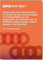 Integración de la prevención y el control de las enfermedades no transmisibles en los programas de infección por el VIH/sida, tuberculosis y salud sexual y reproductiva: Guía de implementación
